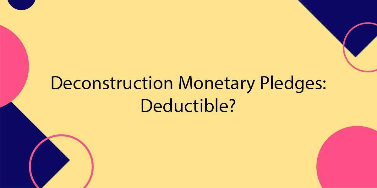 Deconstruction Monetary Pledges: Deductible?